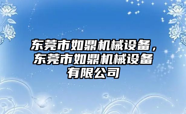 東莞市如鼎機(jī)械設(shè)備，東莞市如鼎機(jī)械設(shè)備有限公司