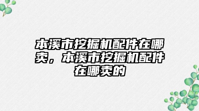 本溪市挖掘機配件在哪賣，本溪市挖掘機配件在哪賣的