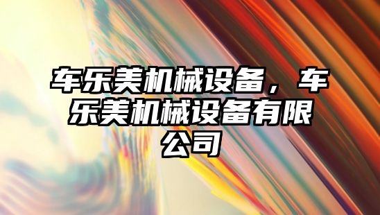 車樂美機械設(shè)備，車樂美機械設(shè)備有限公司