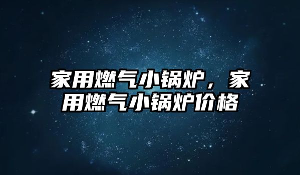 家用燃?xì)庑″仩t，家用燃?xì)庑″仩t價(jià)格