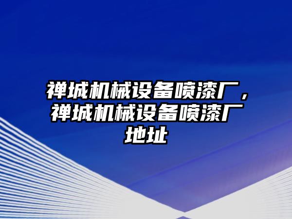 禪城機(jī)械設(shè)備噴漆廠，禪城機(jī)械設(shè)備噴漆廠地址