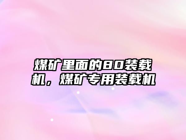 煤礦里面的80裝載機，煤礦專用裝載機