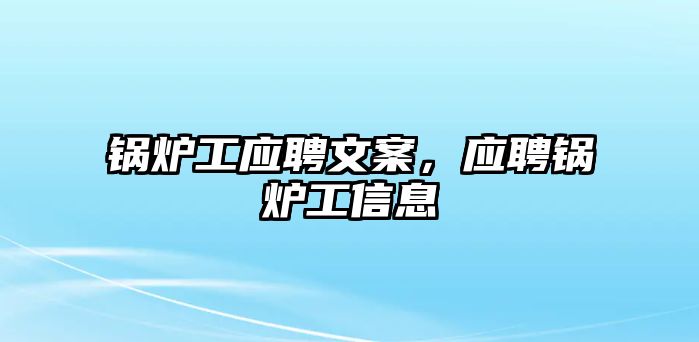 鍋爐工應聘文案，應聘鍋爐工信息