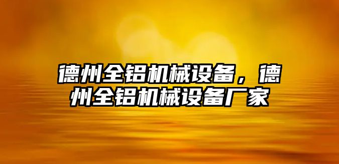 德州全鋁機械設備，德州全鋁機械設備廠家