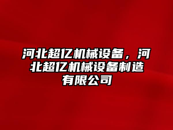 河北超億機(jī)械設(shè)備，河北超億機(jī)械設(shè)備制造有限公司