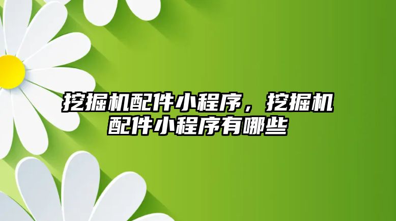 挖掘機配件小程序，挖掘機配件小程序有哪些