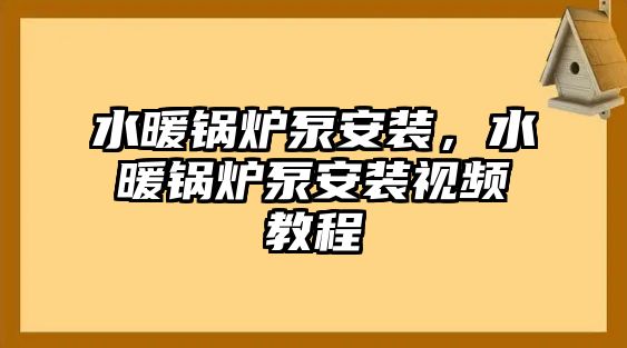 水暖鍋爐泵安裝，水暖鍋爐泵安裝視頻教程