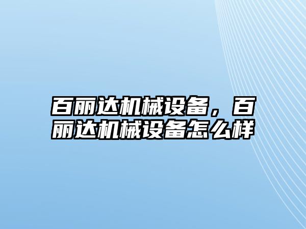 百麗達機械設(shè)備，百麗達機械設(shè)備怎么樣