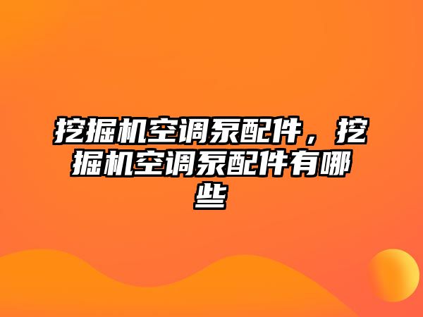 挖掘機空調(diào)泵配件，挖掘機空調(diào)泵配件有哪些