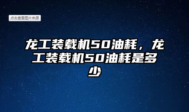 龍工裝載機50油耗，龍工裝載機50油耗是多少