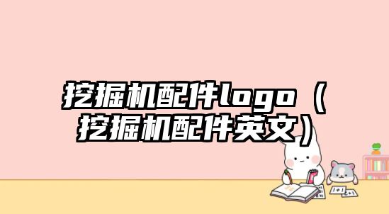 挖掘機配件logo（挖掘機配件英文）