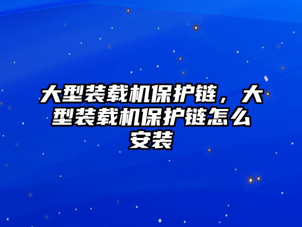 大型裝載機(jī)保護(hù)鏈，大型裝載機(jī)保護(hù)鏈怎么安裝