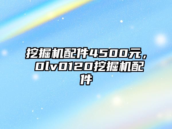 挖掘機(jī)配件4500元，ⅴ0lv0120挖掘機(jī)配件