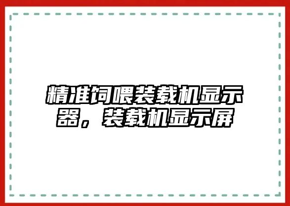 精準(zhǔn)飼喂裝載機(jī)顯示器，裝載機(jī)顯示屏