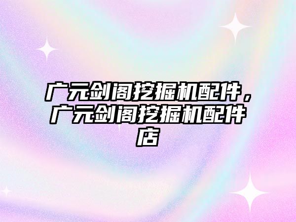 廣元?jiǎng)﹂w挖掘機(jī)配件，廣元?jiǎng)﹂w挖掘機(jī)配件店