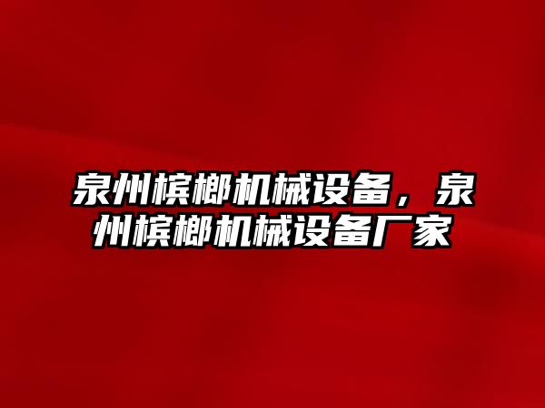 泉州檳榔機(jī)械設(shè)備，泉州檳榔機(jī)械設(shè)備廠家