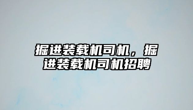 掘進裝載機司機，掘進裝載機司機招聘