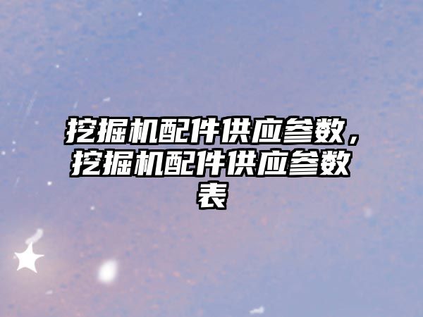 挖掘機配件供應參數，挖掘機配件供應參數表