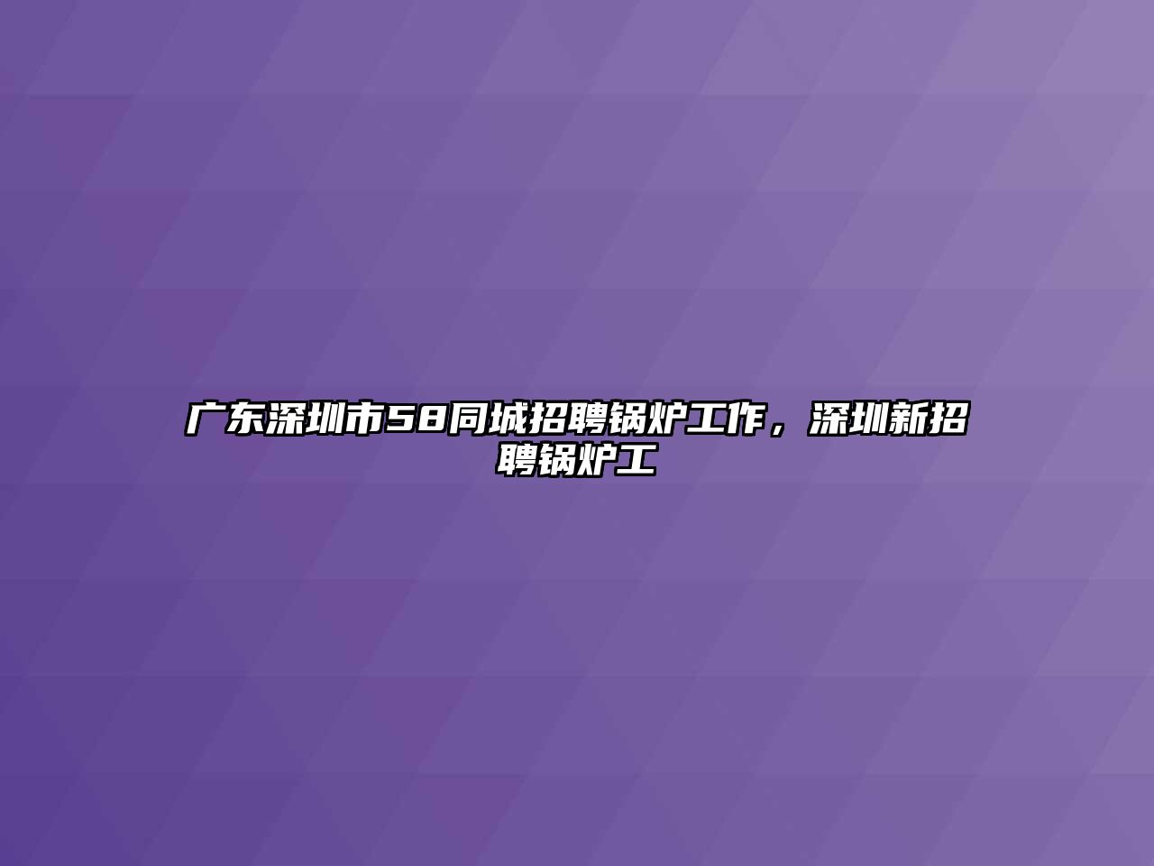 廣東深圳市58同城招聘鍋爐工作，深圳新招聘鍋爐工