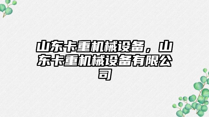 山東卡重機械設(shè)備，山東卡重機械設(shè)備有限公司