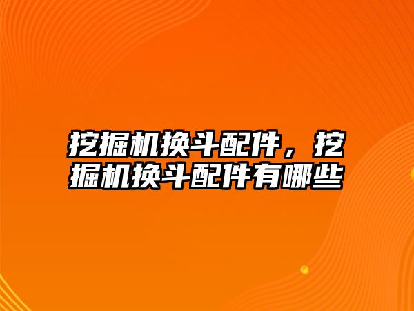 挖掘機換斗配件，挖掘機換斗配件有哪些