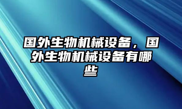 國外生物機械設備，國外生物機械設備有哪些