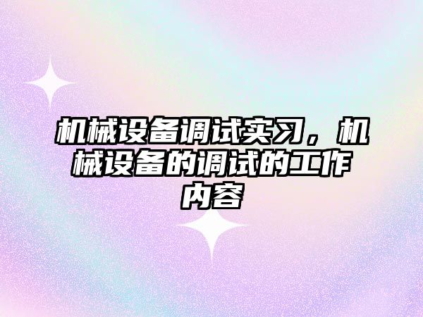 機械設備調試實習，機械設備的調試的工作內容