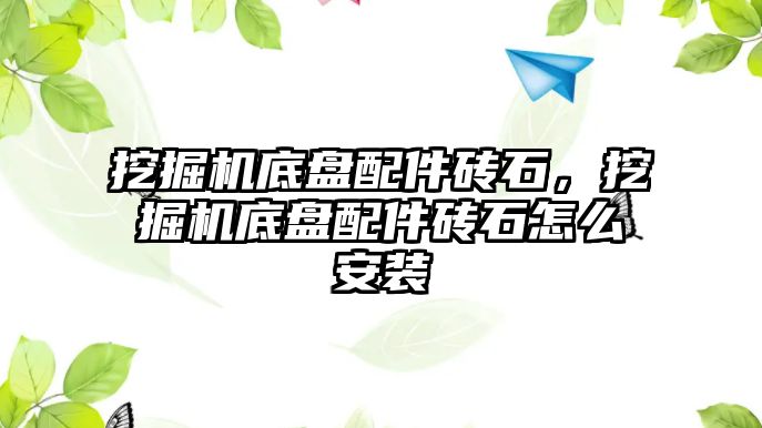 挖掘機底盤配件磚石，挖掘機底盤配件磚石怎么安裝