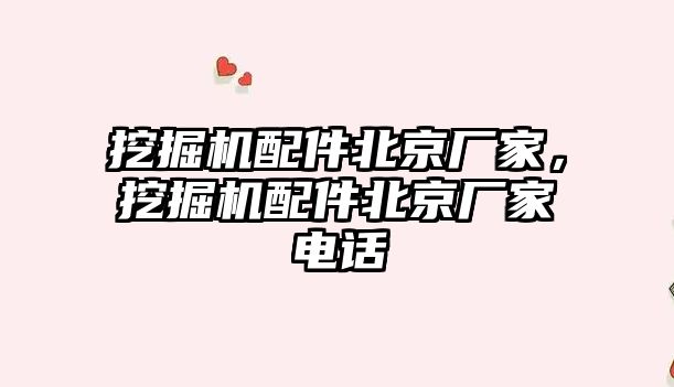 挖掘機配件北京廠家，挖掘機配件北京廠家電話