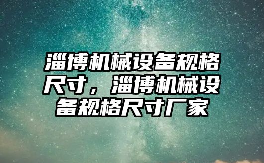 淄博機械設備規(guī)格尺寸，淄博機械設備規(guī)格尺寸廠家