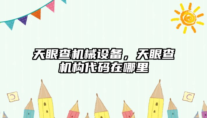 天眼查機械設(shè)備，天眼查機構(gòu)代碼在哪里