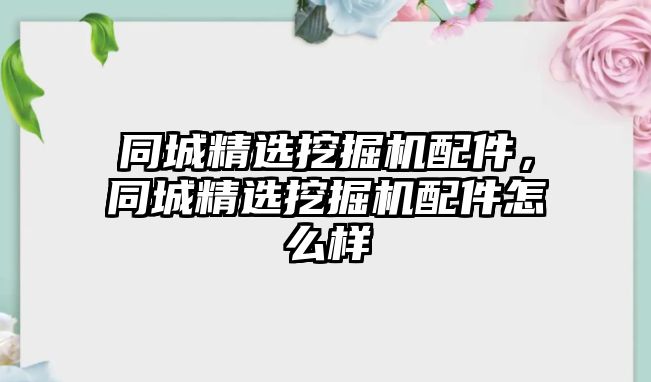 同城精選挖掘機(jī)配件，同城精選挖掘機(jī)配件怎么樣