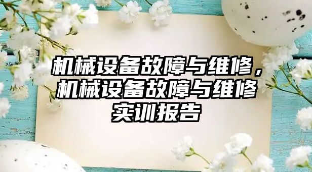 機械設(shè)備故障與維修，機械設(shè)備故障與維修實訓報告