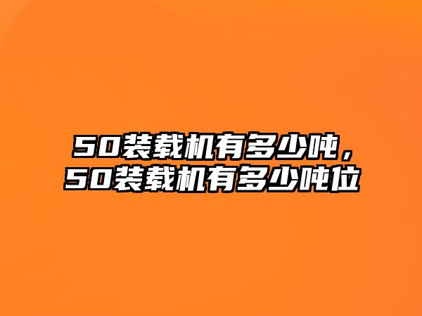 50裝載機有多少噸，50裝載機有多少噸位