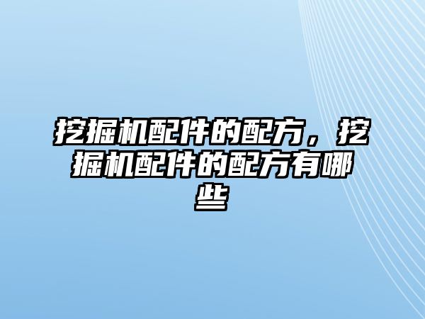 挖掘機配件的配方，挖掘機配件的配方有哪些