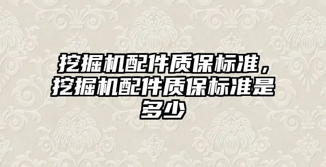 挖掘機(jī)配件質(zhì)保標(biāo)準(zhǔn)，挖掘機(jī)配件質(zhì)保標(biāo)準(zhǔn)是多少