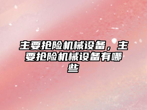 主要搶險機械設備，主要搶險機械設備有哪些