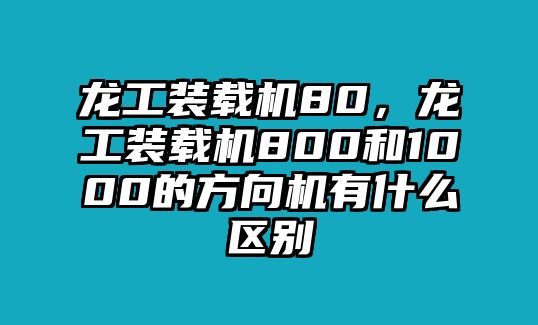 龍工裝載機80，龍工裝載機800和1000的方向機有什么區(qū)別