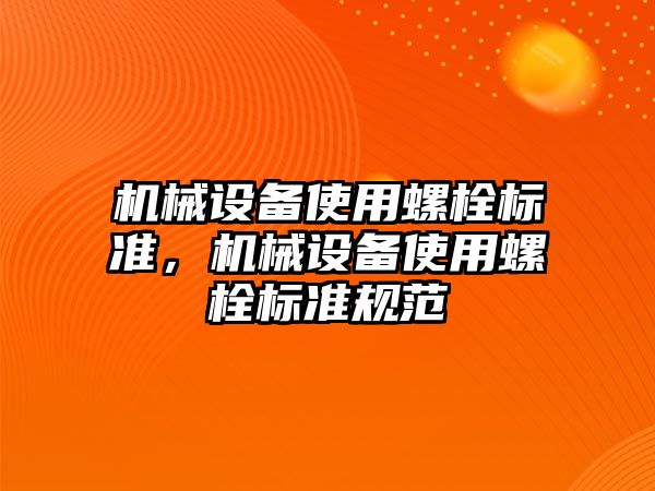 機械設備使用螺栓標準，機械設備使用螺栓標準規(guī)范