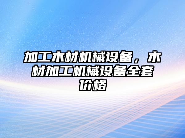 加工木材機械設(shè)備，木材加工機械設(shè)備全套價格