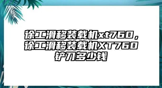 徐工滑移裝載機xt760，徐工滑移裝載機XT760鏟刀多少錢