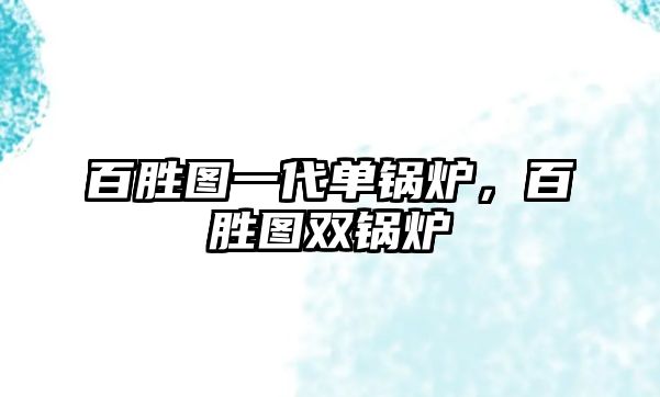 百勝圖一代單鍋爐，百勝圖雙鍋爐