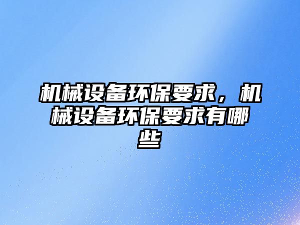 機械設備環(huán)保要求，機械設備環(huán)保要求有哪些