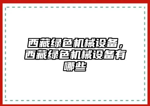 西藏綠色機械設(shè)備，西藏綠色機械設(shè)備有哪些