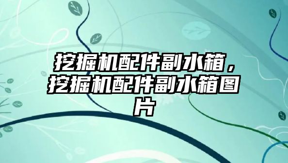 挖掘機配件副水箱，挖掘機配件副水箱圖片