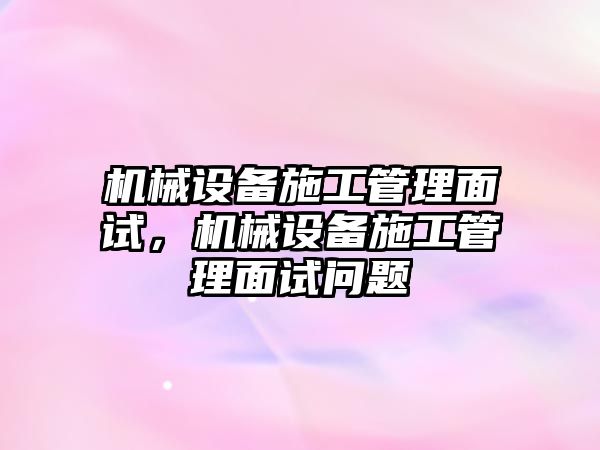 機械設備施工管理面試，機械設備施工管理面試問題