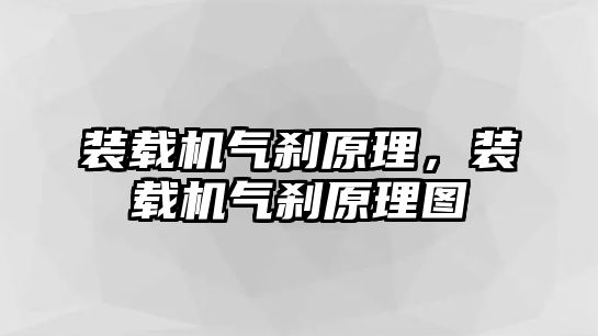 裝載機氣剎原理，裝載機氣剎原理圖