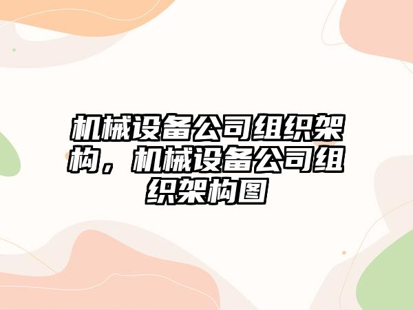 機械設(shè)備公司組織架構(gòu)，機械設(shè)備公司組織架構(gòu)圖