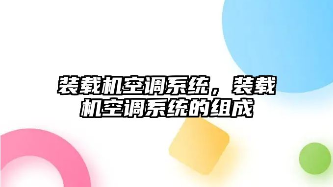 裝載機(jī)空調(diào)系統(tǒng)，裝載機(jī)空調(diào)系統(tǒng)的組成