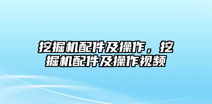 挖掘機(jī)配件及操作，挖掘機(jī)配件及操作視頻